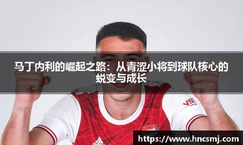 马丁内利的崛起之路：从青涩小将到球队核心的蜕变与成长